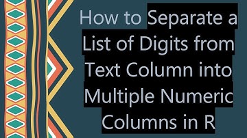 How to Separate a List of Digits from Text Column into Multiple Numeric Columns in R