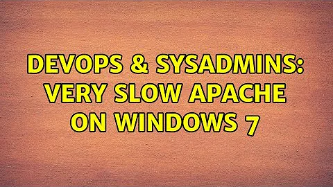 DevOps & SysAdmins: Very slow Apache on Windows 7