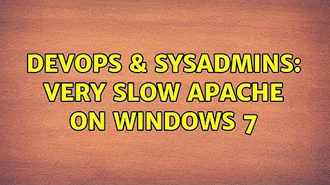 DevOps & SysAdmins: Very slow Apache on Windows 7