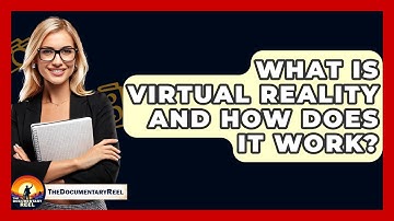 What Is Virtual Reality And How Does It Work? - The Documentary Reel
