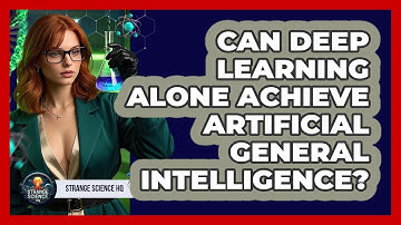 Can Deep Learning Alone Achieve Artificial General Intelligence? - Strange Science HQ