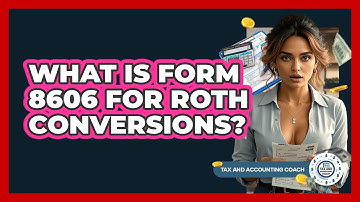 What Is Form 8606 For Roth Conversions? - Tax and Accounting Coach