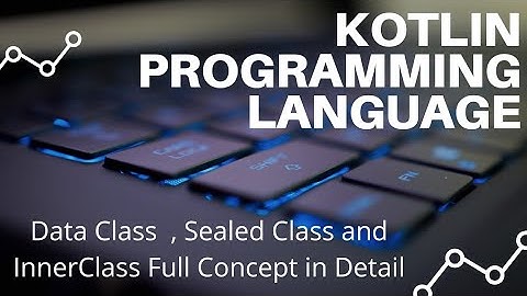 Data Class , Sealed Class , Inner and Nested Class Concept in Kotlin Programming Language
