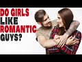 Do girls like romantic guys?