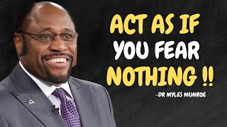 Learn To Act As If You Fear Nothing - Dr Myles Munroe Motivational Speech