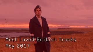 Top 10 Most Loved British Tracks - May 2017