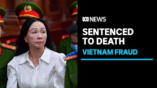 Vietnamese real estate tycoon sentenced to death in country's largest fraud case | ABC News