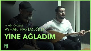 Ayhan Hastaoğlu ft. Arif Söylemez - Yine Ağladım (Uzun Hava) Resimi