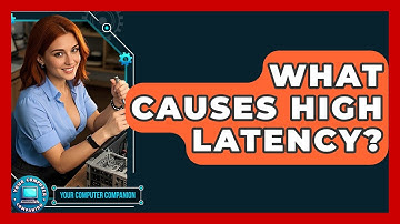 What Causes High Latency? - Your Computer Companion