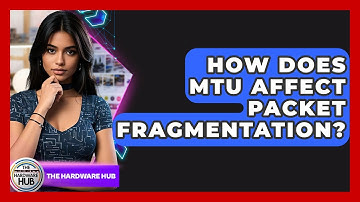 How Does MTU Affect Packet Fragmentation? - The Hardware Hub