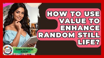 How To Use Value To Enhance Random Still Life? - Drawing and Painting Academy