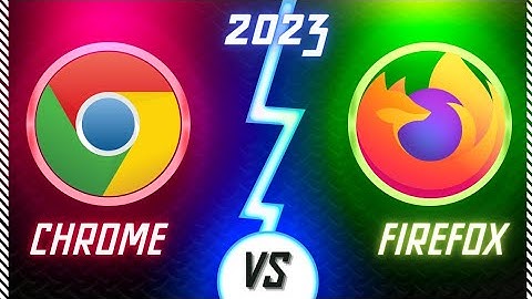 So sánh chrome và firefox 2023 năm 2024