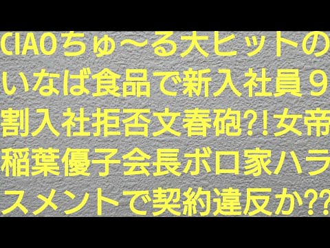 CIAOちゅる大ヒットのいなば食品で一般新入社員９割が入社拒否で文春砲？！女帝の稲葉優子会長ボロ家ハラスメントで契約違反も逆らうと、どうなるか分からない？？【文春オンライン・週刊文春】