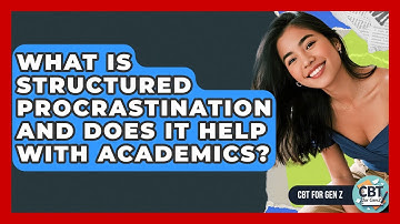 What Is Structured Procrastination And Does It Help With Academics? - CBT for Gen Z