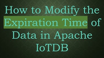 How to Modify the Expiration Time of Data in Apache IoTDB