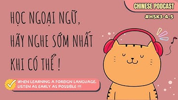 【PODCAST HSK3-4】Khi học ngoài ngữ, hãy nghe sớm nhất khi có thể《学习外语时，请尽早去听》An Khả Hy | Tiếng Trung