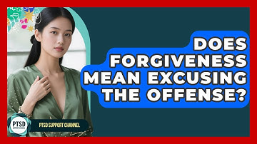 Does Forgiveness Mean Excusing The Offense? - PTSD Support Channel