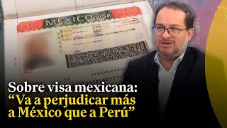 Sobre visa mexicana: "Esperamos que México revoque visa a los peruanos por la Alianza del Pacifico"