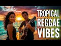 Tropical Reggae Playlist 🌅 Island Chill for Relaxation