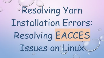 Resolving Yarn Installation Errors: Resolving EACCES Issues on Linux