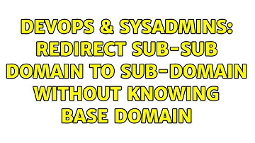 DevOps & SysAdmins: Redirect Sub-Sub Domain to Sub-Domain Without Knowing Base Domain