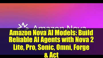 Amazon Nova AI Models: Build Reliable AI Agents with Nova 2 Lite, Pro, Sonic, Omni, Forge & Act
