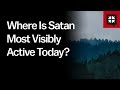 Where Is Satan Most Visibly Active Today?