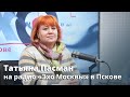 Депутат Псковской городской Думы от «Яблока» педагог Татьяна Пасман на радио «Эхо Москвы» в Пскове