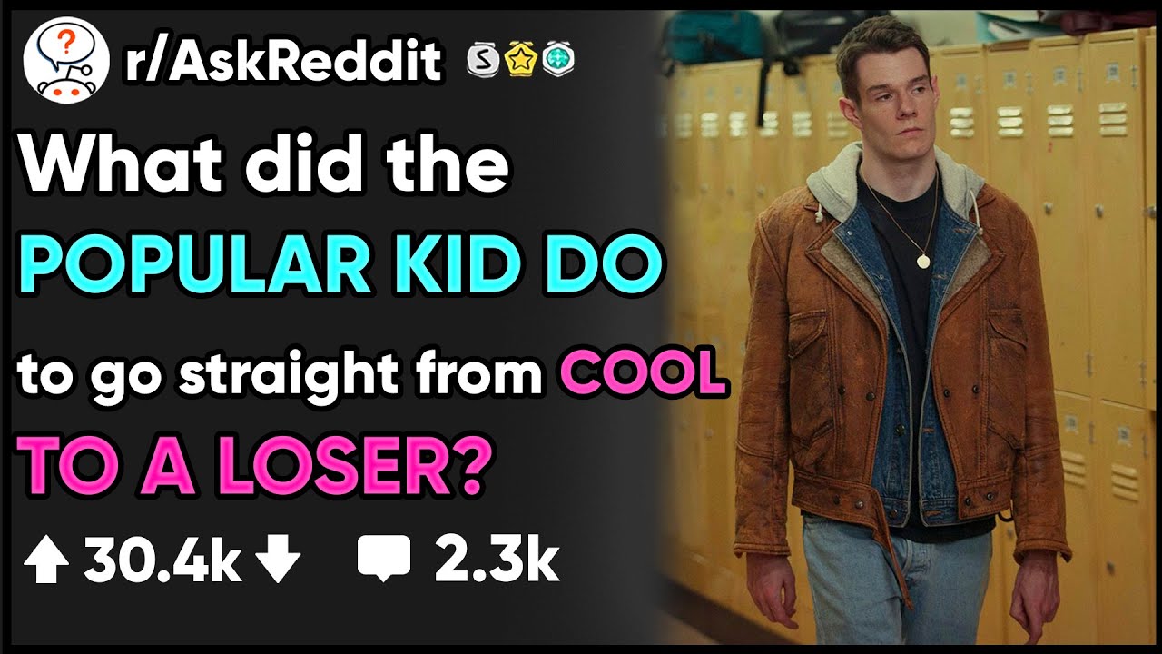 What did the POPULAR KID DO that made them A LOSER? - (r/AskReddit ...
