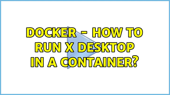 docker - how to run x desktop in a container?