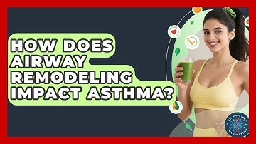 How Does Airway Remodeling Impact Asthma? - All About the Immune System