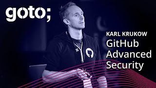 GitHub Advanced Security: Helping Developers Secure the World’s Software • Karl Krukow • GOTO 2023