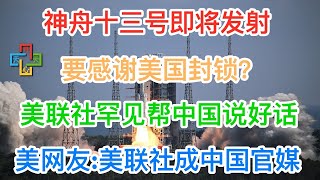 神舟十三号即将发射，要感谢美国封锁？美联社罕见帮中国说好话！美网友:美联社成中国官媒，感谢美国封锁之恩！