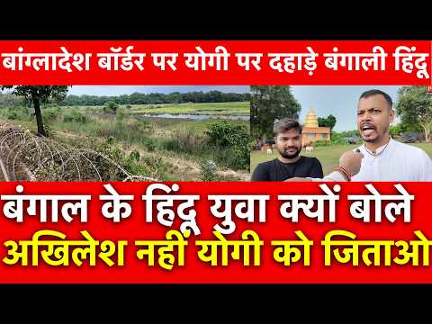 बांग्लादेश सीमा के सामने से बंगाल के हिंदू युवा क्यों बोले यूपी में अखिलेश यादव नहीं योगी को जिताओ