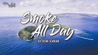 Video thumbnail of "Smoke All Day - Ka'ikena Scanlan Lyrics"