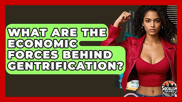 What Are The Economic Forces Behind Gentrification? - Socialism Explained