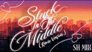 Stuck In The Middle =REMIX ver.=  (REVAMPED) || SH MIX