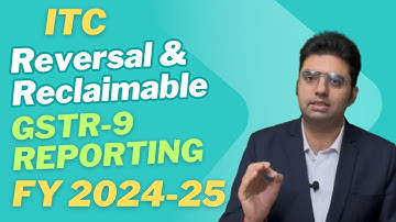 Reporting of Claimed, Reversed and Reclaimed ITC in GSTR-9 | FY 2024-25