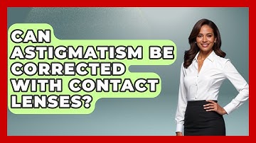Can Astigmatism Be Corrected With Contact Lenses? - Optometry Knowledge Base