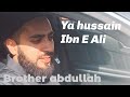 Ya Hussain Ibne Ali | Abdullah Haqani manqabat live