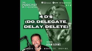 Ep414: 4 D’s (Do, Delegate, Delay, Delete)
