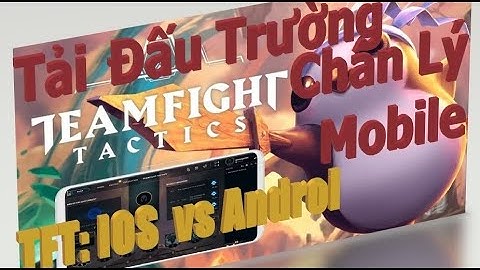 Hướng dẫn tải TFT Mobile trên IOS và Androi - Tải Đấu Trường Chân Lý (Teamfight Tactics Mobile)