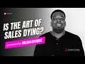 Is the Art of Sales Dying? | A Bold Take on Modern Sales Challenges