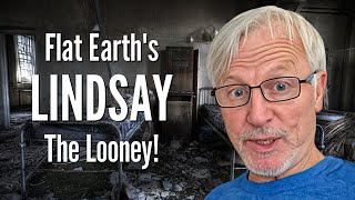 Flat Earth's LINDSAY The Looney!