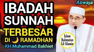 Inilah Ibadah Sunnah Paling Tinggi Nilainya di Bulan Ramadhan! | KH Muhammad Bakhiet Terbaru