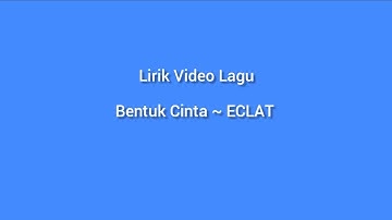 Bentuk Cinta ~ ECLAT || Lirik Video Lagu