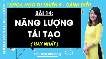 Khoa học tự nhiên 9 Bài 14: Năng lượng tái tạo - Cánh diều (DỄ HIỂU NHẤT)
