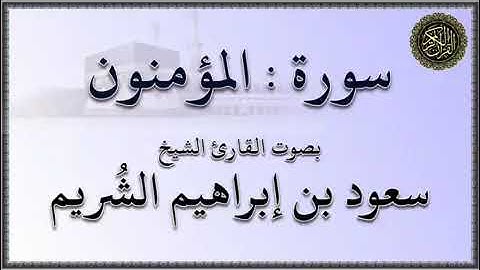 سورة : المؤمنون - بصوت القارئ الشيخ / سعود بن إبراهيم الشريم