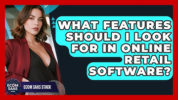 What Features Should I Look For in Online Retail Software? | Ecom SaaS Stack News