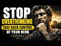 Stop Overthinking Fast | Take Back Control of Your Mind with Stoicism